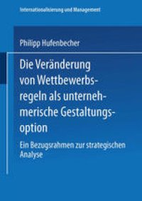 cover of the book Die Veränderung von Wettbewerbsregeln als unternehmerische Gestaltungsoption: Ein Bezugsrahmen zur strategischen Analyse