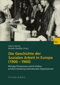 cover of the book Die Geschichte der Sozialen Arbeit in Europa (1900–1960): Wichtige Pionierinnen und ihr Einfluss auf die Entwicklung internationaler Organisationen