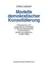 cover of the book Modelle demokratischer Konsolidierung: Parlamente und organisierte Interessen in der Bundesrepublik Deutschland, Italien und Spanien (1948–1990)