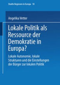 cover of the book Lokale Politik als Ressource der Demokratie in Europa?: Lokale Autonomie, lokale Strukturen und die Einstellungen der Bürger zur lokalen Politik