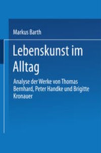 cover of the book Lebenskunst im Alltag: Analyse der Werke von Peter Handke, Thomas Bernhard und Brigitte Kronauer