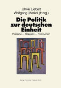 cover of the book Die Politik zur deutschen Einheit: Probleme — Strategien — Kontroversen