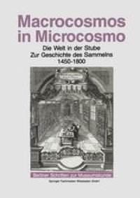 cover of the book Macrocosmos in Microcosmo: Die Welt in der Stube. Zur Geschichte des Sammelns 1450 bis 1800