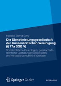 cover of the book Die Dienstleistungsgesellschaft der Kassenärztlichen Vereinigung (§ 77a SGB V): Sozialrechtliche Grundlagen, gesellschaftsrechtliche Gestaltungsmöglichkeiten und verfassungsrechtliche Grenzen