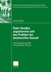 cover of the book Peter Handke, Jugoslawien und das Problem der strukturellen Gewalt: Literaturwissenschaft und politische Theorie