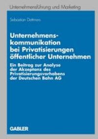 cover of the book Unternehmenskommunikation bei Privatisierungen öffentlicher Unternehmen: Ein Beitrag zur Analyse der Akzeptanz des Privatisierungsvorhabens der Deutschen Bahn AG