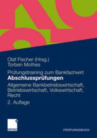 cover of the book Prüfungstraining zum Bankfachwirt Abschlussprüfungen: Allgemeine Bankbetriebswirtschaft, Betriebswirtschaft, Volkswirtschaft, Recht