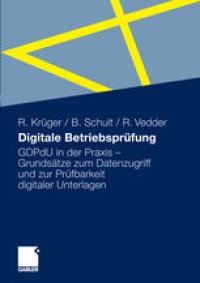 cover of the book Digitale Betriebsprüfung: GDPdU in der Praxis – Grundsätze zum Datenzugriff und zur Prüfbarkeit digitaler Unterlagen