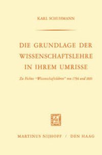 cover of the book Die Grundlage der Wissenschaftslehre in Ihrem Umrisse: Zu Fichtes „Wissenschaftslehren“ von 1794 und 1810