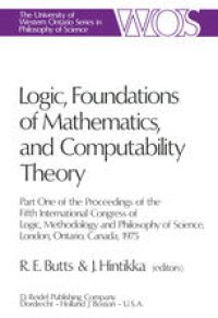 cover of the book Logic, Foundations of Mathematics, and Computability Theory: Part One of the Proceedings of the Fifth International Congress of Logic, Methodology and Philosophy of Science, London, Ontario, Canada-1975