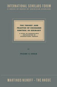 cover of the book The Theory and Practice of Exchange Control in Germany: A Study of Monopolistic Exploitation in International Markets