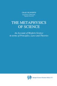 cover of the book The Metaphysics of Science: An Account of Modern Science in terms of Principles, Laws and Theories