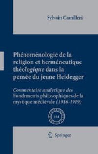 cover of the book Phénoménologie de la religion et herméneutique théologique dans la pensée du jeune Heidegger: Commentaire analytique des Fondements philosophiques de la mystique médiévale (1916-1919)