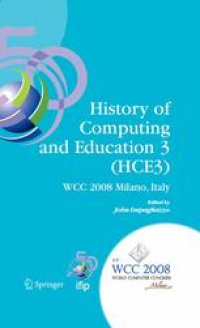 cover of the book History of Computing and Education 3 (HCE3): IFIP 20th World Computer Congress, Proceedings of the Third IFIP Conference on the History of Computing and Education WG 9.7/TC9, History of Computing, September 7–10, 2008, Milano, Italy