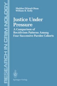 cover of the book Justice Under Pressure: A Comparison of Recidivism Patterns Among Four Successive Parolee Cohorts