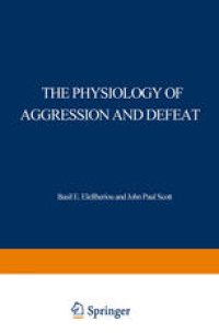 cover of the book The Physiology of Aggression and Defeat: Proceedings of a symposium held during the meeting of the American Association for the Advancement of Science in Dallas, Texas, in December 1968