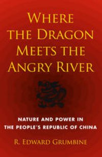 cover of the book Where the Dragon Meets the Angry River: Nature and Power in the People’s Republic of China