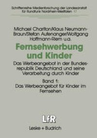 cover of the book Fernsehwerbung und Kinder: Das Werbeangebot in der Bundesrepublik Deutschland und seine Verarbeitung durch Kinder Band 1: Das Werbeangebot für Kinder im Fernsehen