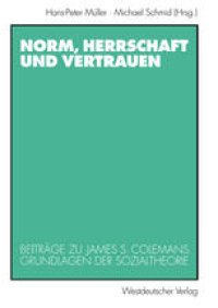 cover of the book Norm, Herrschaft und Vertrauen: Beiträge zu James S. Colemans Grundlagen der Sozialtheorie