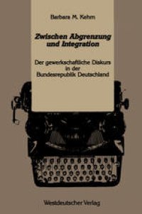 cover of the book Zwischen Abgrenzung und Integration: Der gewerkschaftliche Diskurs in der Bundesrepublik Deutschland