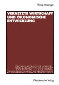 cover of the book Vernetzte Wirtschaft und ökonomische Entwicklung: Organisatorischer Wandel, institutionelle Einbettung, zivilgesellschaftliche Perspektiven