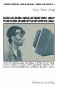 cover of the book Berufliche Qualifikation und Persönlichkeitsentwicklung: Alltagserfahrungen Jugendlicher und sozialwissenschaftliche Deutung