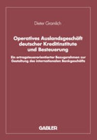 cover of the book Operatives Auslandsgeschäft deutscher Kreditinstitute und Besteuerung: Ein ertragsteuerorientierter Bezugsrahmen zur Gestaltung des internationalen Bankgeschäfts. Analyse und empirische Überprüfung bezogen auf den Bankplatz London