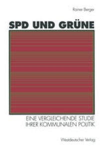 cover of the book SPD und Grüne: Eine vergleichende Studie ihrer kommunalen Politik: sozialstrukturelle Basis — programmatische Ziele — Verhältnis zueinander