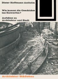 cover of the book Wie kommt die Geschichte ins Entwerfen?: Aufsätze zu Architektur und Stadt