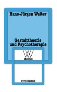 cover of the book Gestalttheorie und Psychotherapie: Ein Beitrag zur theoretischen Begründung der integrativen Anwendung von Gestalt-Therapie, Psychodrama, Gesprächstherapie, Tiefenpsychologie, Verhaltenstherapie und Gruppendynamik