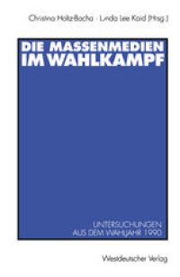 cover of the book Die Massenmedien im Wahlkampf: Untersuchungen aus dem Wahljahr 1990