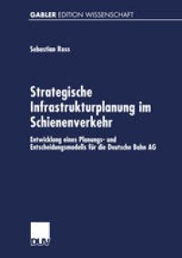 cover of the book Strategische Infrastrukturplanung im Schienenverkehr: Entwicklung eines Planungs- und Entscheidungsmodells für die Deutsche Bahn AG