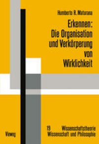 cover of the book Erkennen: Die Organisation und Verkörperung von Wirklichkeit: Ausgewählte Arbeiten zur biologischen Epistemologie