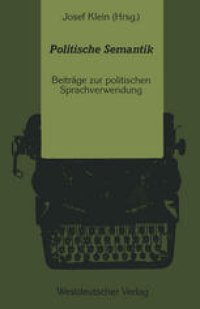 cover of the book Politische Semantik: Bedeutungsanalytische und Sprachkritische Beiträge zur politischen Sprachverwendung