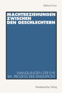 cover of the book Machtbeziehungen zwischen den Geschlechtern: Wandlungen der Ehe im ‚Prozeß der Zivilisation‘