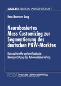 cover of the book Neurobasiertes Mass Customizing zur Segmentierung des deutschen PKW-Marktes: Konzeptionelle und methodische Neuausrichtung des Automobilmarketing