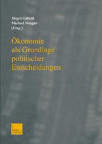 cover of the book Ökonomie als Grundlage politischer Entscheidungen: Essays on Growth, Labor Markets, and European Integration in Honor of Michael Bolle