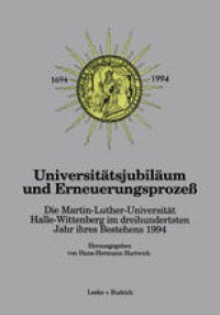 cover of the book Universitätsjubiläum und Erneuerungsprozeß: Die Martin-Luther-Universität Halle-Wittenberg im dreihundertsten Jahr ihres Bestehens 1994