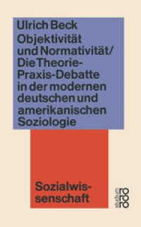 cover of the book Objektivität und Normativität: Die Theorie-Praxis-Debatte in der modernen deutschen und amerikanischen Soziologie