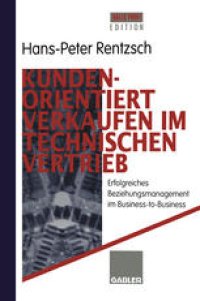 cover of the book Kundenorientiert verkaufen im Technischen Vertrieb: Erfolgreiches Beziehungsmanagement im Business-to-Business