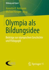 cover of the book Olympia als Bildungsidee: Beiträge zur olympischen Geschichte und Pädagogik