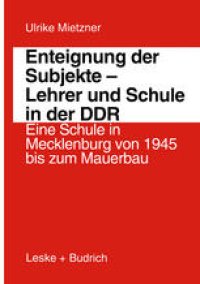 cover of the book Enteignung der Subjekte — Lehrer und Schule in der DDR: Eine Schule in Mecklenburg von 1945 bis zum Mauerbau