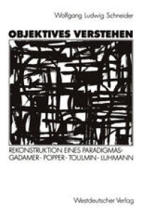 cover of the book Objektives Verstehen: Rekonstruktion eines Paradigmas: Gadamer, Popper, Toulmin, Luhmann