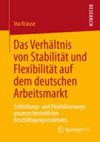 cover of the book Das Verhältnis von Stabilität und Flexibilität auf dem deutschen Arbeitsmarkt: Schließungs- und Flexibilisierungsprozesse betrieblicher Beschäftigungsstrukturen