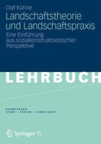 cover of the book Landschaftstheorie und Landschaftspraxis: Eine Einführung aus sozialkonstruktivistischer Perspektive