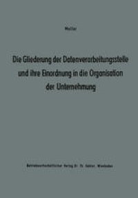 cover of the book Die Gliederung der Datenverarbeitungsstelle und ihre Einordnung in die Organisation der Unternehmung: Ergebnisse eines Studienkreises des Betriebswirtschaftlichen Instituts für Organisation und Automation an der Universität zu Köln