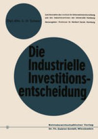 cover of the book Die industrielle Investitionsentscheidung: Eine theoretische und empirische Untersuchung zum Investitionsverhalten in Industrieunternehmungen