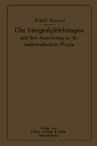 cover of the book Die Integralgleichungen und ihre Anwendungen in der Mathematischen Physik: Vorlesungen an der Universität zu Breslau