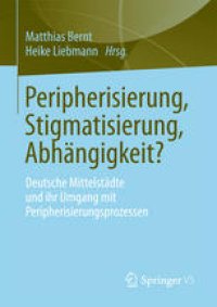 cover of the book Peripherisierung, Stigmatisierung, Abhängigkeit?: Deutsche Mittelstädte und ihr Umgang mit Peripherisierungsprozessen.