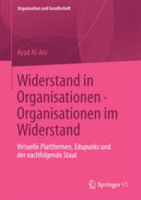 cover of the book Widerstand in Organisationen. Organisationen im Widerstand: Virtuelle Plattformen, Edupunks und der nachfolgende Staat